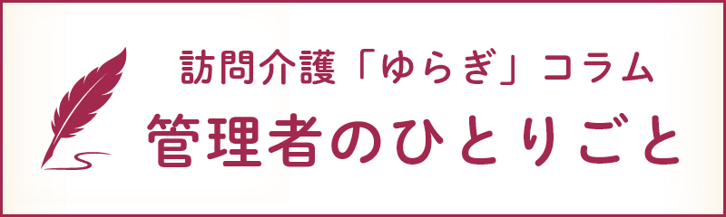訪問介護ゆらぎ管理者のひとりごと